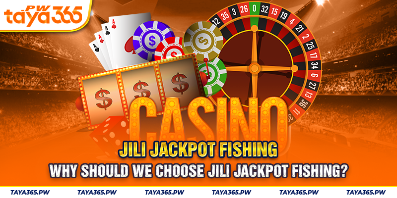 Why should we choose JILI Jackpot Fishing?