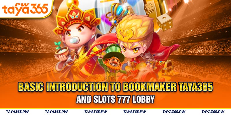 Basic introduction to bookmaker Taya365 and Slots 777 lobby