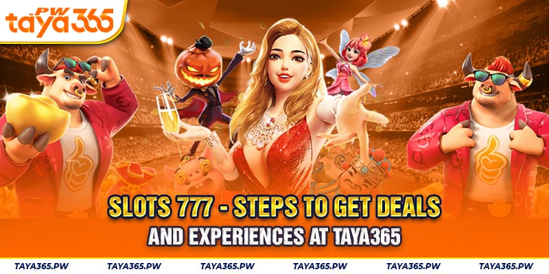 Slots 777 - Steps to Get Deals and Experiences at Taya365